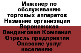 Инженер по обслуживанию торговых аппаратов › Название организации ­ Воронежская Вендинговая Компания › Отрасль предприятия ­ Оказание услуг населению › Минимальный оклад ­ 30 000 - Все города Работа » Вакансии   . Мордовия респ.